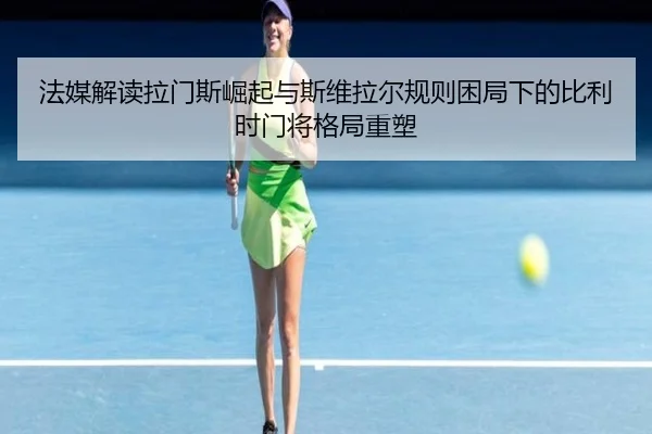 法媒解读拉门斯崛起与斯维拉尔规则困局下的比利时门将格局重塑